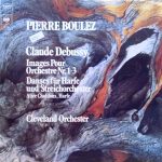 Claude Debussy Debussy Pierre Boulez Boulez The Cleveland Orchestra, Alice Chalifoux - Images Pour Orchestre Nr. 1 - 3 / Danses Für Harfe Und Streichorchester (LP, Album)