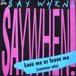 Say When! - Love Me Or Leave Me (Summer Mix) (12")
