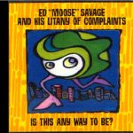 Ed "Moose" Savage And His Litany of Complaints - Is This Any Way To Be? (CD, Album)