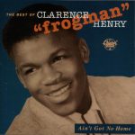 Clarence "Frogman" Henry - The Best Of Clarence "Frogman" Henry • Ain't Got No Home (CD, Comp)