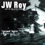 JW Roy And The One Night Band* - 'Round Here - Songs About Lovin' And Leavin' In The Nineties (CD, Album)