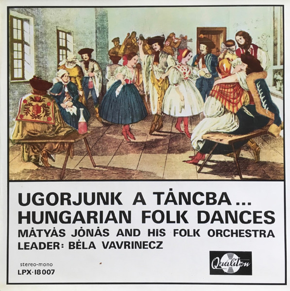 Mátyás Jónás And His Folk Orchestra*, Béla Vavrinecz - Ugorjunk A Táncba... Hungarian Folk Dances (LP, Album)