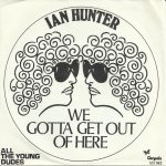 Ian Hunter - We Gotta Get Out Of Here (7", Single)
