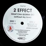 2 Effect - What'cha Gonna Do (Without My Love) (12")