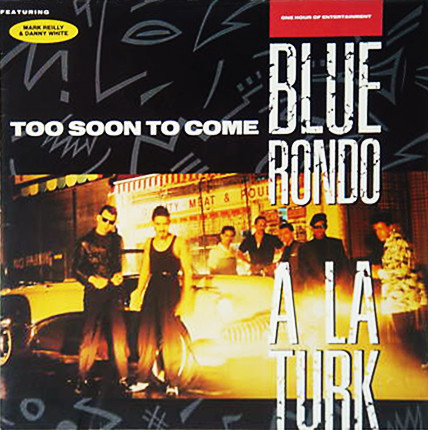 Too Soon To Come (One Hour Of Entertainment)-0 Blue Rondo A La Turk* Featuring Mark Reilly & Danny White-0